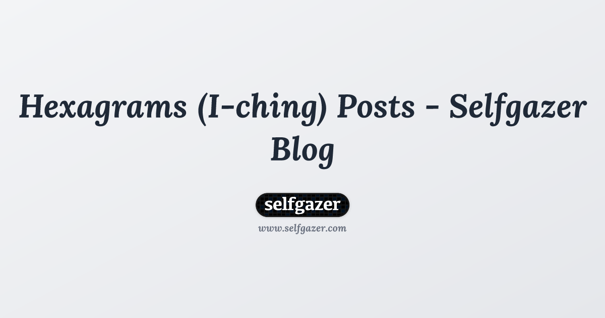 Hexagrams (I-ching) Posts - Selfgazer Blog