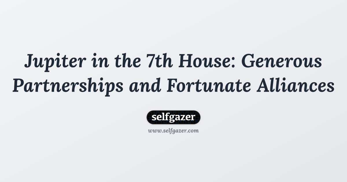 Jupiter in the 7th House: Generous Partnerships and Fortunate Alliances