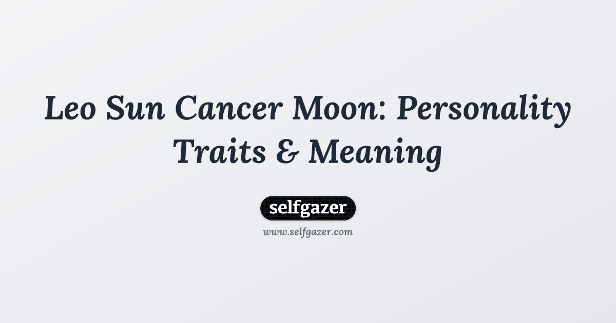 Leo Sun Cancer Moon: Personality Traits & Meaning | Selfgazer Blog