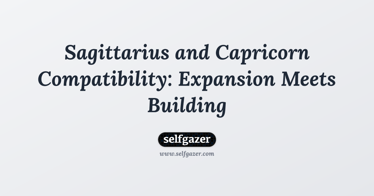Sagittarius and Capricorn Compatibility: Expansion Meets Building ...