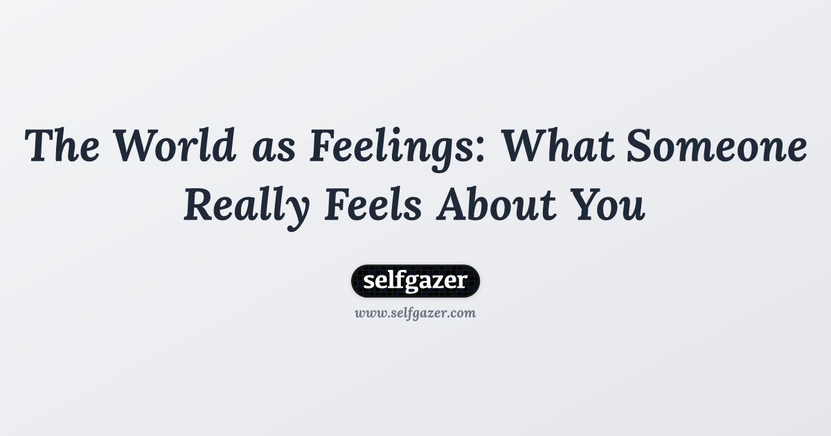 The World as Feelings: What Someone Really Feels About You
